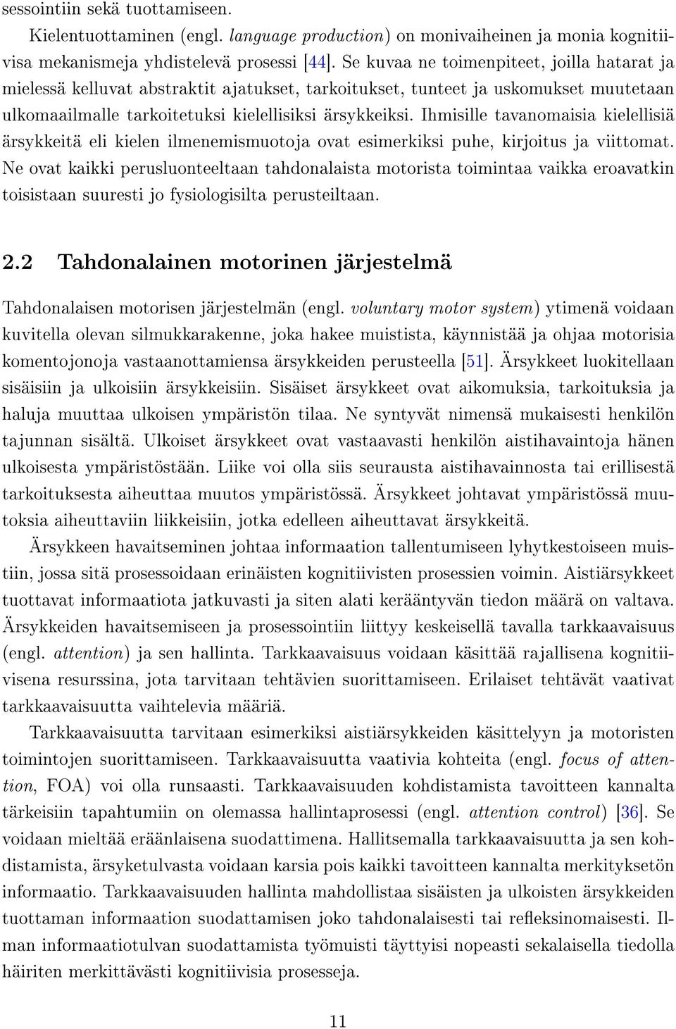 Ihmisille tavanomaisia kielellisiä ärsykkeitä eli kielen ilmenemismuotoja ovat esimerkiksi puhe, kirjoitus ja viittomat.