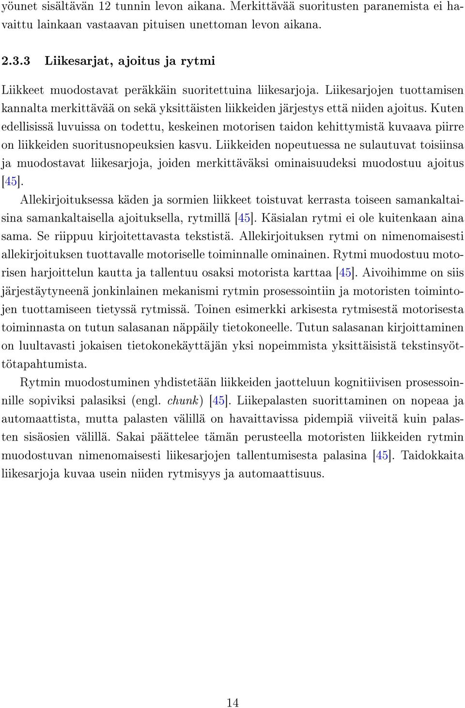 Kuten edellisissä luvuissa on todettu, keskeinen motorisen taidon kehittymistä kuvaava piirre on liikkeiden suoritusnopeuksien kasvu.