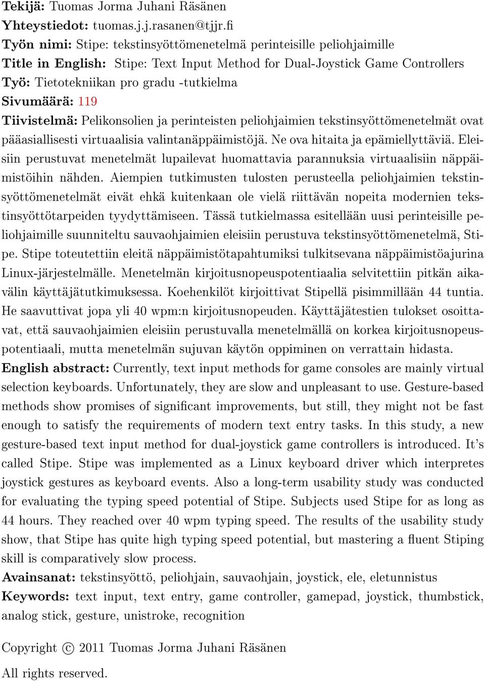 119 Tiivistelmä: Pelikonsolien ja perinteisten peliohjaimien tekstinsyöttömenetelmät ovat pääasiallisesti virtuaalisia valintanäppäimistöjä. Ne ova hitaita ja epämiellyttäviä.