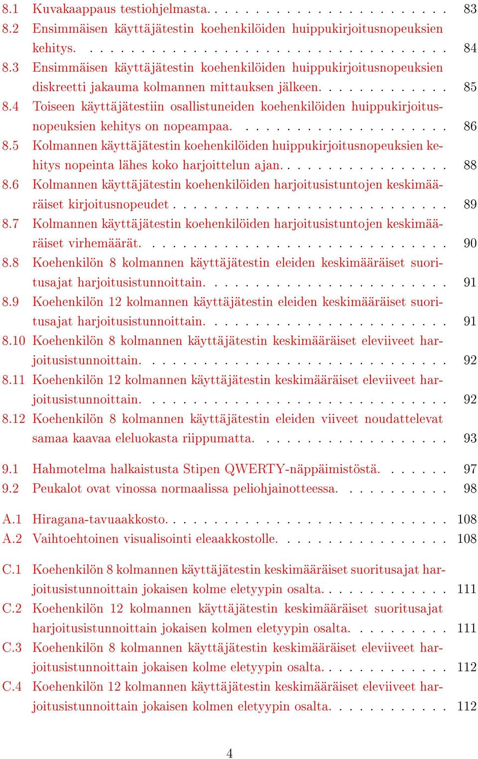 4 Toiseen käyttäjätestiin osallistuneiden koehenkilöiden huippukirjoitusnopeuksien kehitys on nopeampaa..................... 86 8.
