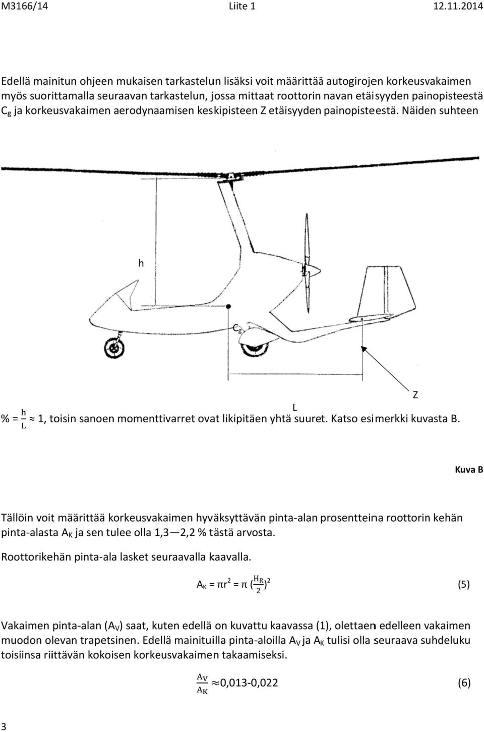 C g ja korkeusvakaimen aerodynaamisen keskipisteen Z etäisyyden painopisteestä. Näiden suhteen h C g Z % = 1, L toisin sanoen momenttivarret ovat likipitäen yhtä suuret. Katso esimerkki kuvasta B.