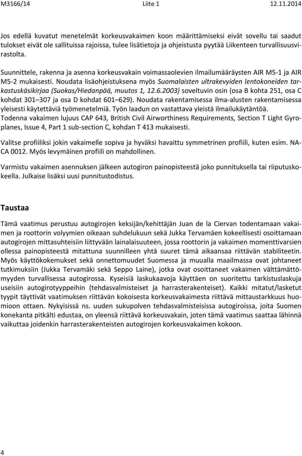 Noudata lisäohjeistuksena myös Suomalaisten ultrakevyiden lentokoneiden tarkastuskäsikirjaa (Suokas/Hiedanpää, muutos 1, 12.6.