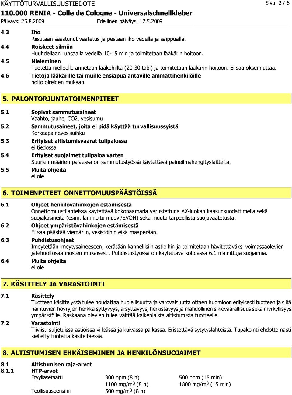 6 Tietoja lääkärille tai muille ensiapua antaville ammattihenkilöille hoito oireiden mukaan 5. PALONTORJUNTATOIMENPITEET 5.1 Sopivat sammutusaineet Vaahto, jauhe, CO2, vesisumu 5.
