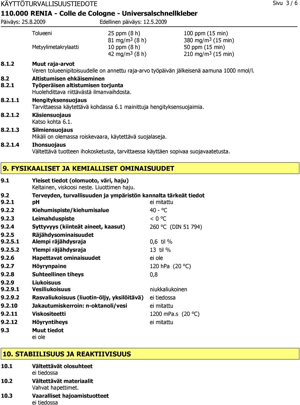 8.2.1.1 Hengityksensuojaus Tarvittaessa käytettävä kohdassa 6.1 mainittuja hengityksensuojaimia. 8.2.1.2 Käsiensuojaus Katso kohta 6.1. 8.2.1.3 Silmiensuojaus Mikäli on olemassa roiskevaara, käytettävä suojalaseja.