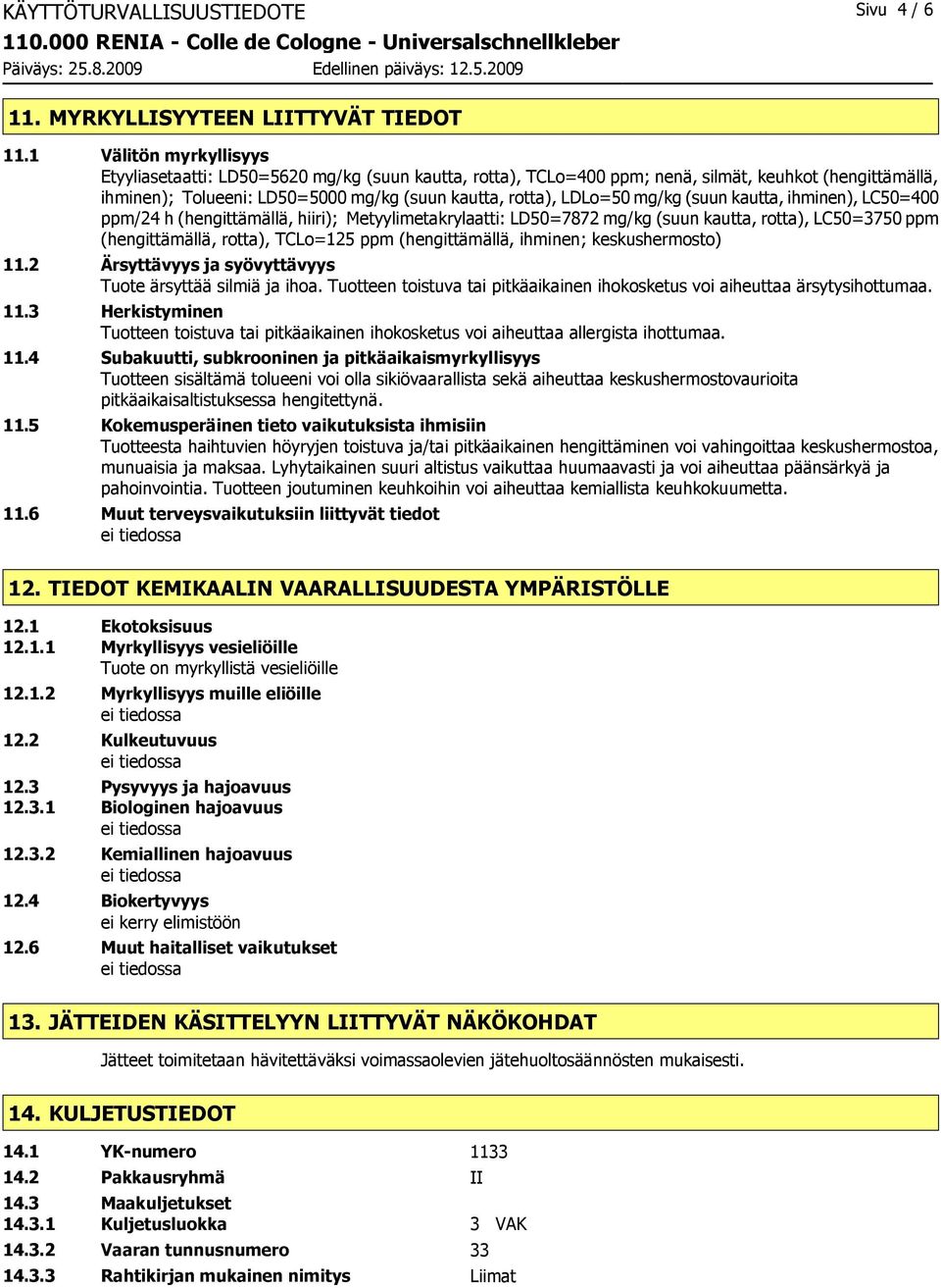 mg/kg (suun kautta, ihminen), LC50=400 ppm/24 h (hengittämällä, hiiri); Metyylimetakrylaatti: LD50=7872 mg/kg (suun kautta, rotta), LC50=3750 ppm (hengittämällä, rotta), TCLo=125 ppm (hengittämällä,