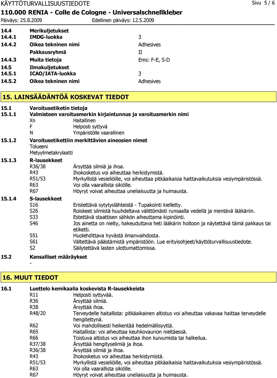 1.2 Varoitusetikettiin merkittävien aineosien nimet Tolueeni Metyylimetakrylaatti 15.1.3 R-lausekkeet R36/38 Ärsyttää silmiä ja ihoa. R43 Ihokosketus voi aiheuttaa herkistymistä.