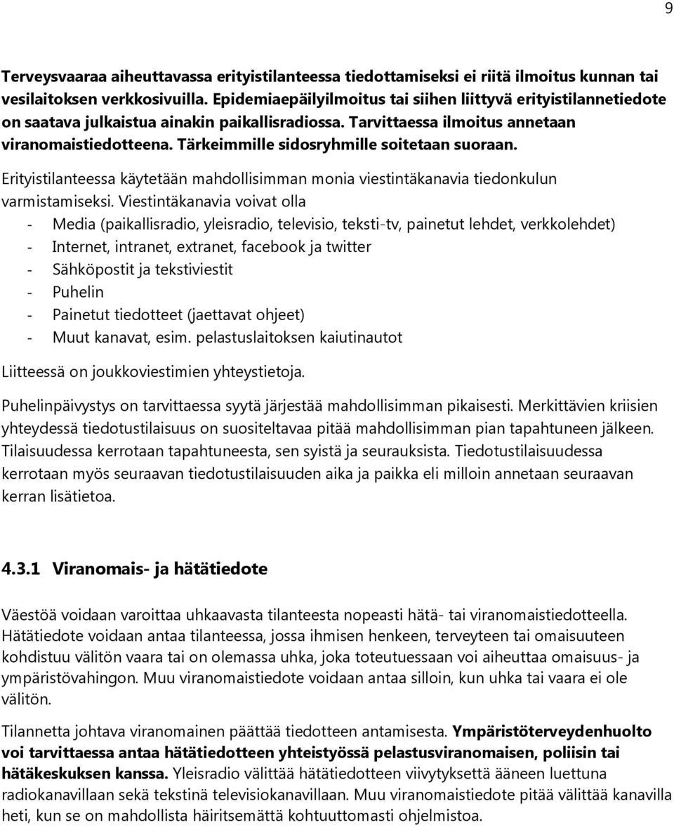 Tärkeimmille sidosryhmille soitetaan suoraan. Erityistilanteessa käytetään mahdollisimman monia viestintäkanavia tiedonkulun varmistamiseksi.