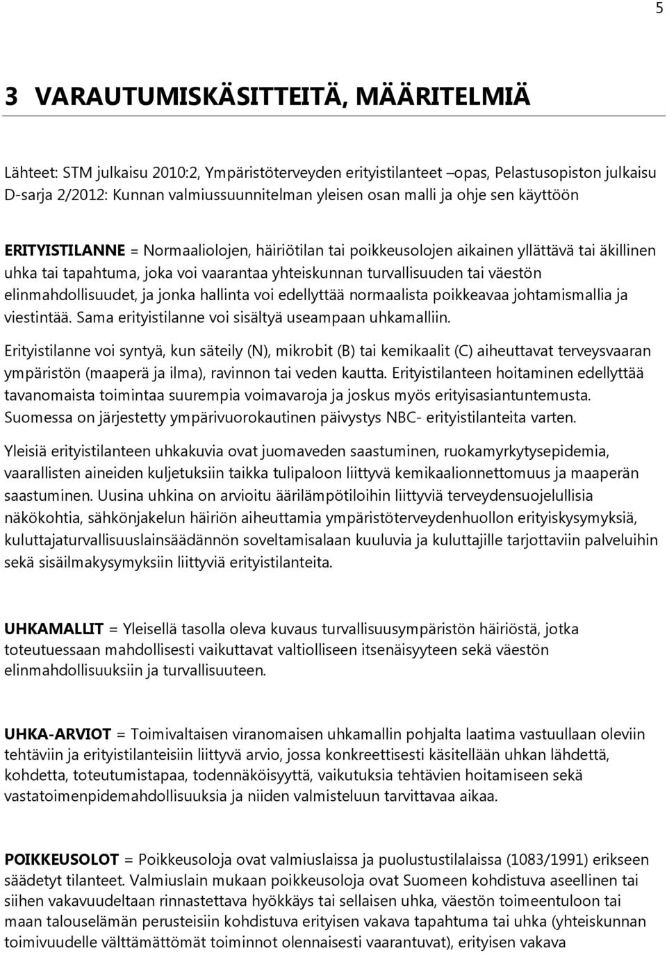 elinmahdollisuudet, ja jonka hallinta voi edellyttää normaalista poikkeavaa johtamismallia ja viestintää. Sama erityistilanne voi sisältyä useampaan uhkamalliin.