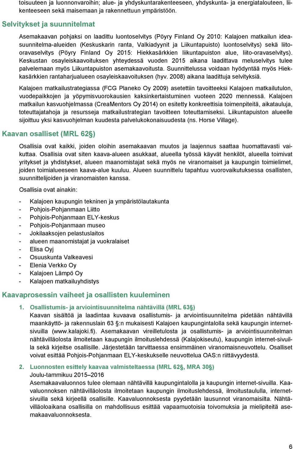 luontoselvitys) sekä liitooravaselvitys (Pöyry Finland Oy 2015: Hiekkasärkkien liikuntapuiston alue, liito-oravaselvitys).
