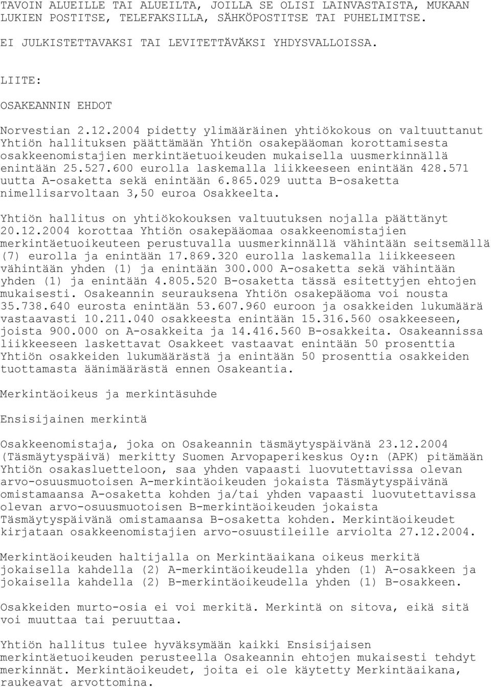2004 pidetty ylimääräinen yhtiökokous on valtuuttanut Yhtiön hallituksen päättämään Yhtiön osakepääoman korottamisesta osakkeenomistajien merkintäetuoikeuden mukaisella uusmerkinnällä enintään 25.527.