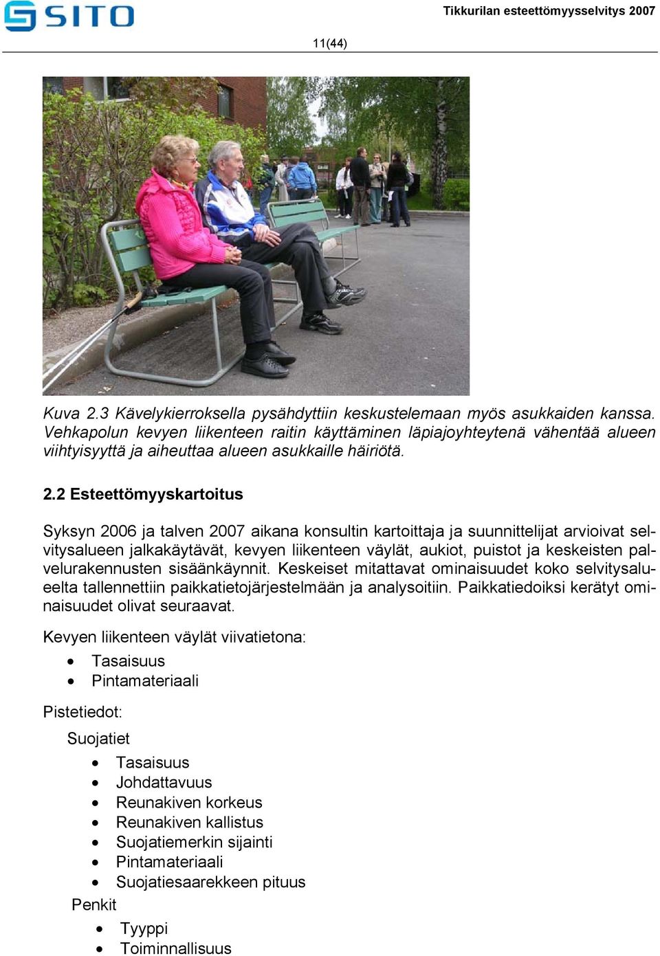 2 Esteettömyyskartoitus Syksyn 2006 ja talven 2007 aikana konsultin kartoittaja ja suunnittelijat arvioivat selvitysalueen jalkakäytävät, kevyen liikenteen väylät, aukiot, puistot ja keskeisten