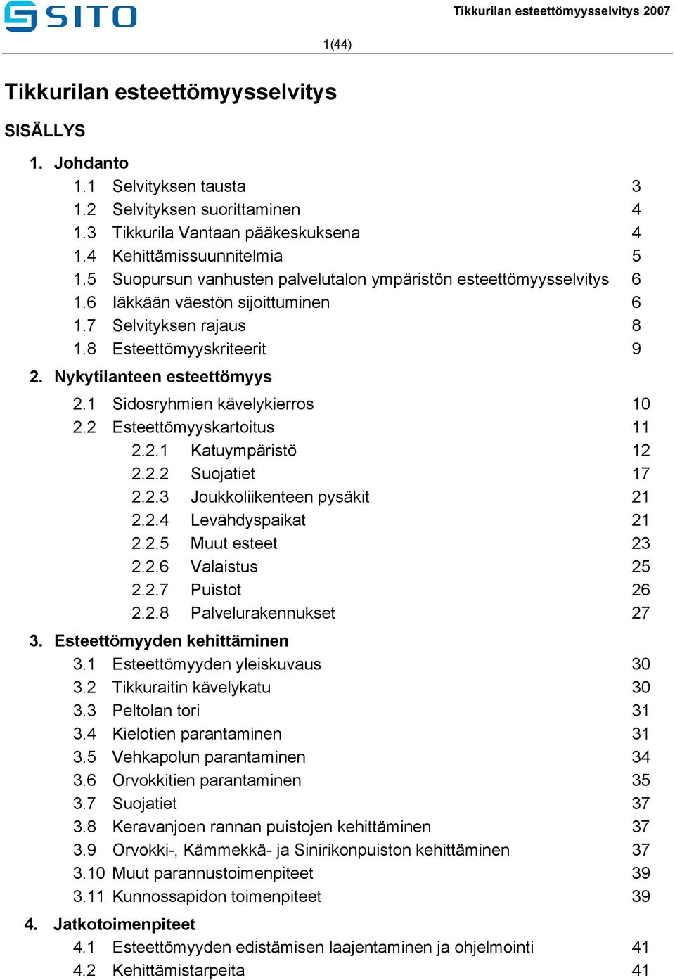 1 Sidosryhmien kävelykierros 10 2.2 Esteettömyyskartoitus 11 2.2.1 Katuympäristö 12 2.2.2 Suojatiet 17 2.2.3 Joukkoliikenteen pysäkit 21 2.2.4 Levähdyspaikat 21 2.2.5 Muut esteet 23 2.2.6 Valaistus 25 2.