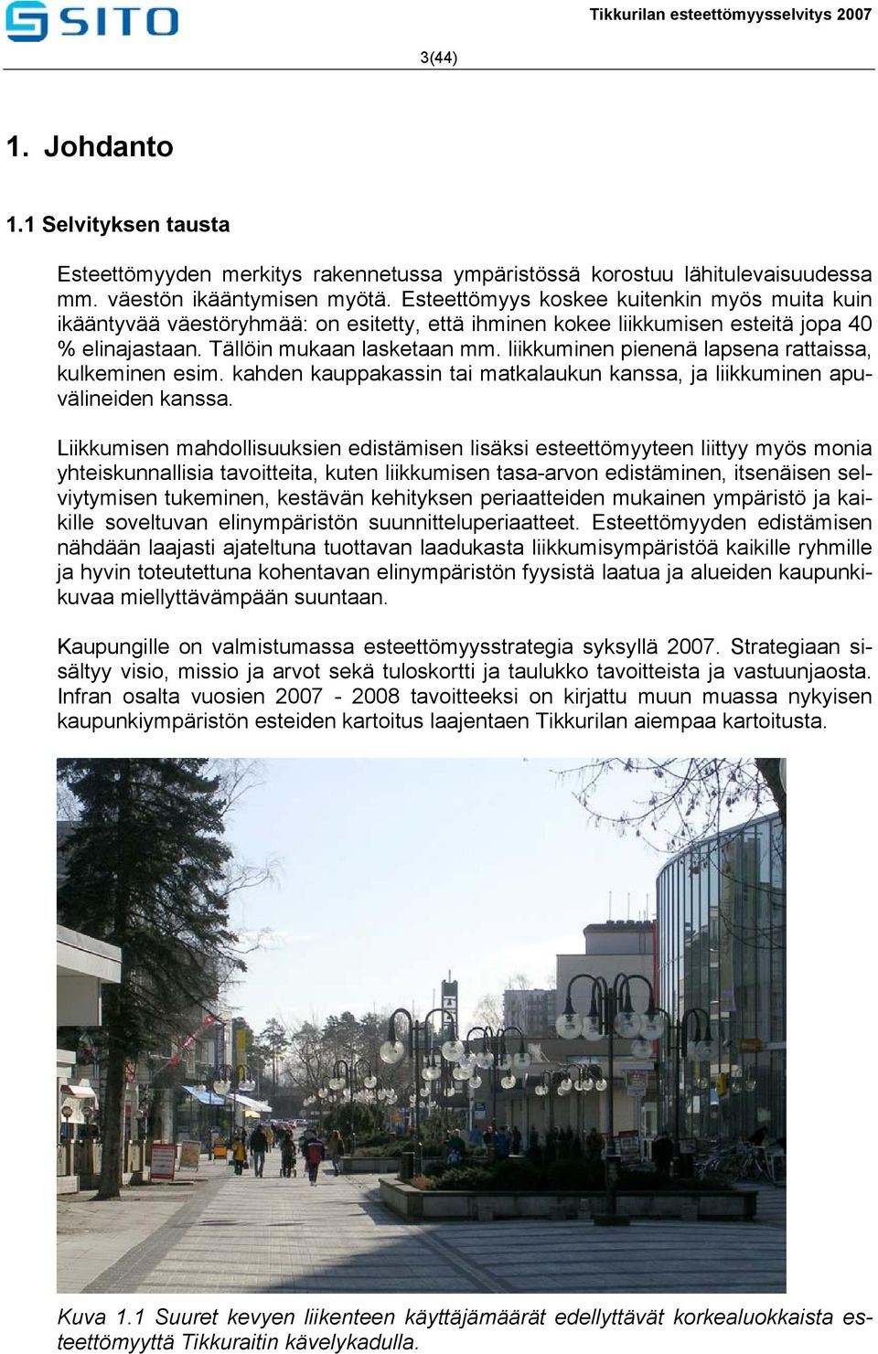 liikkuminen pienenä lapsena rattaissa, kulkeminen esim. kahden kauppakassin tai matkalaukun kanssa, ja liikkuminen apuvälineiden kanssa.