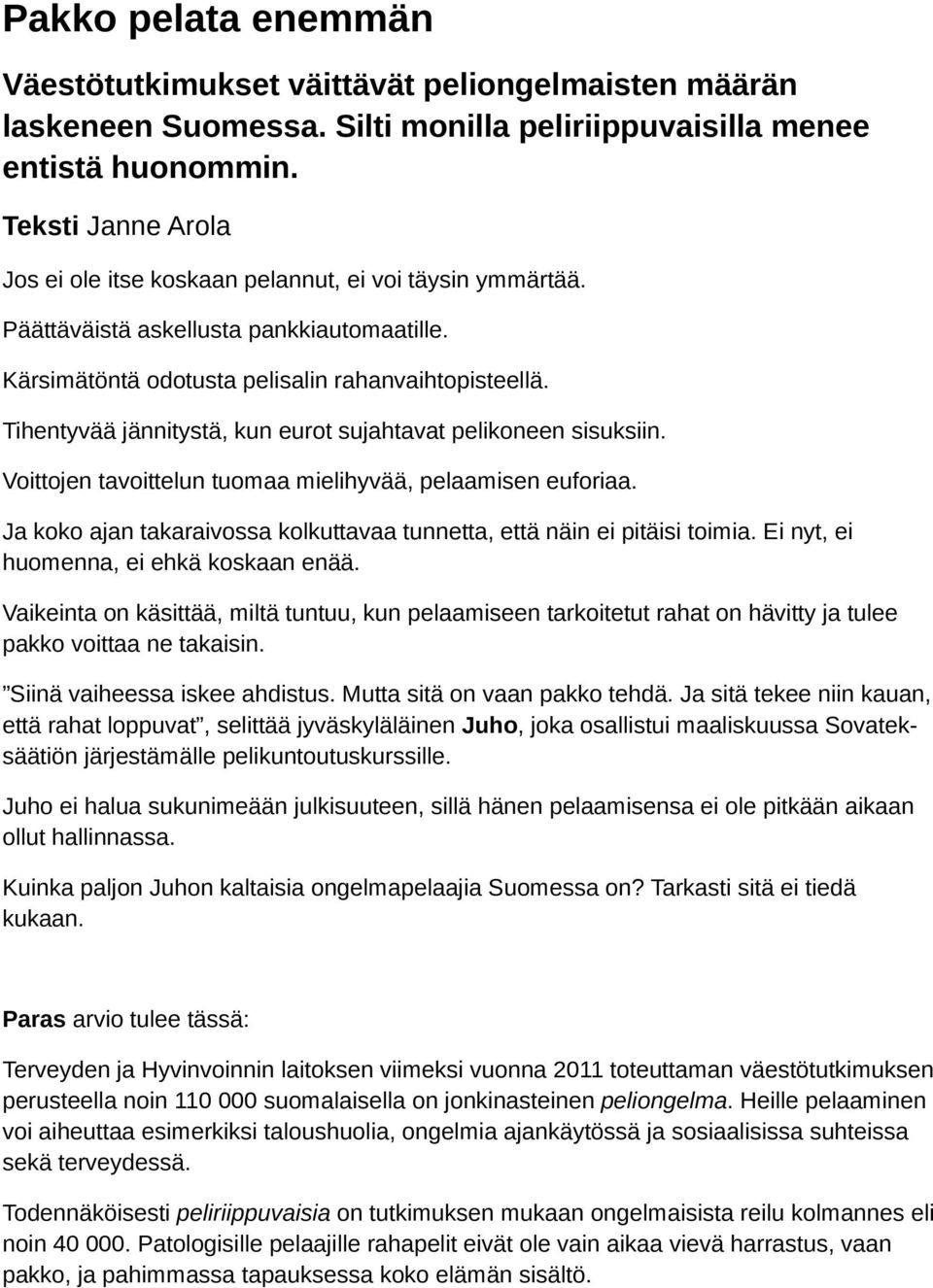 Tihentyvää jännitystä, kun eurot sujahtavat pelikoneen sisuksiin. Voittojen tavoittelun tuomaa mielihyvää, pelaamisen euforiaa.