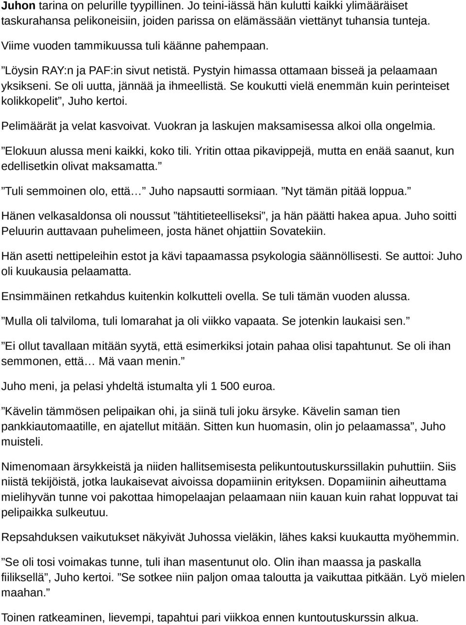 Se koukutti vielä enemmän kuin perinteiset kolikkopelit, Juho kertoi. Pelimäärät ja velat kasvoivat. Vuokran ja laskujen maksamisessa alkoi olla ongelmia. Elokuun alussa meni kaikki, koko tili.