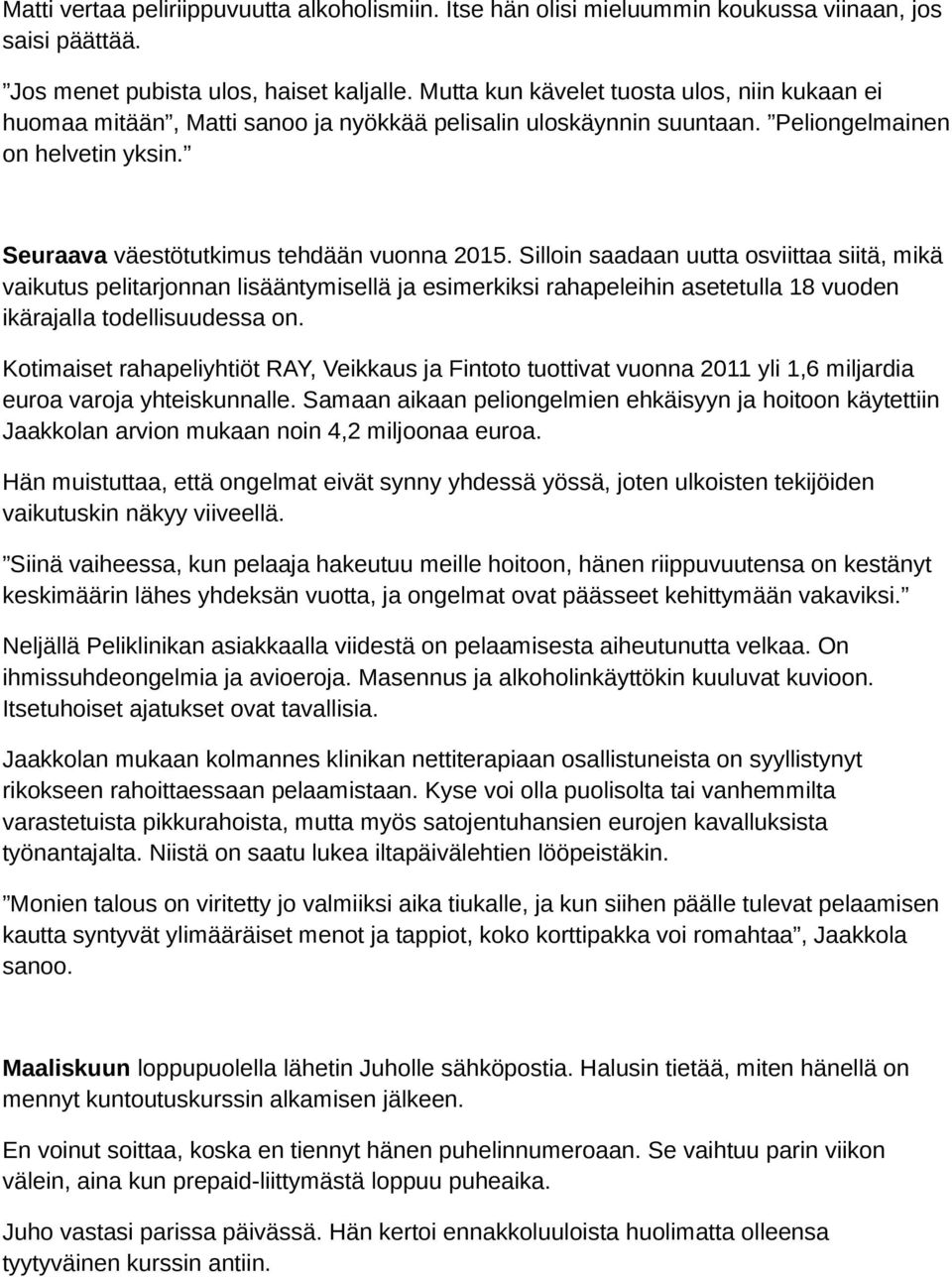 Silloin saadaan uutta osviittaa siitä, mikä vaikutus pelitarjonnan lisääntymisellä ja esimerkiksi rahapeleihin asetetulla 18 vuoden ikärajalla todellisuudessa on.