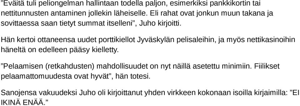 Hän kertoi ottaneensa uudet porttikiellot Jyväskylän pelisaleihin, ja myös nettikasinoihin häneltä on edelleen pääsy kielletty.