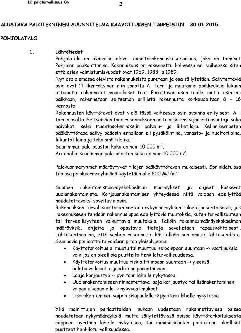 Säilytettäviä osia ovat 11 kerroksinen niin sanottu A torni ja muutamia poikkeuksia lukuun ottamatta rakennetut maanalaiset tilat.