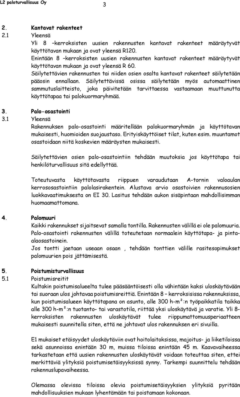 Säilytettävien rakennusten tai niiden osien osalta kantavat rakenteet säilytetään pääosin ennallaan.