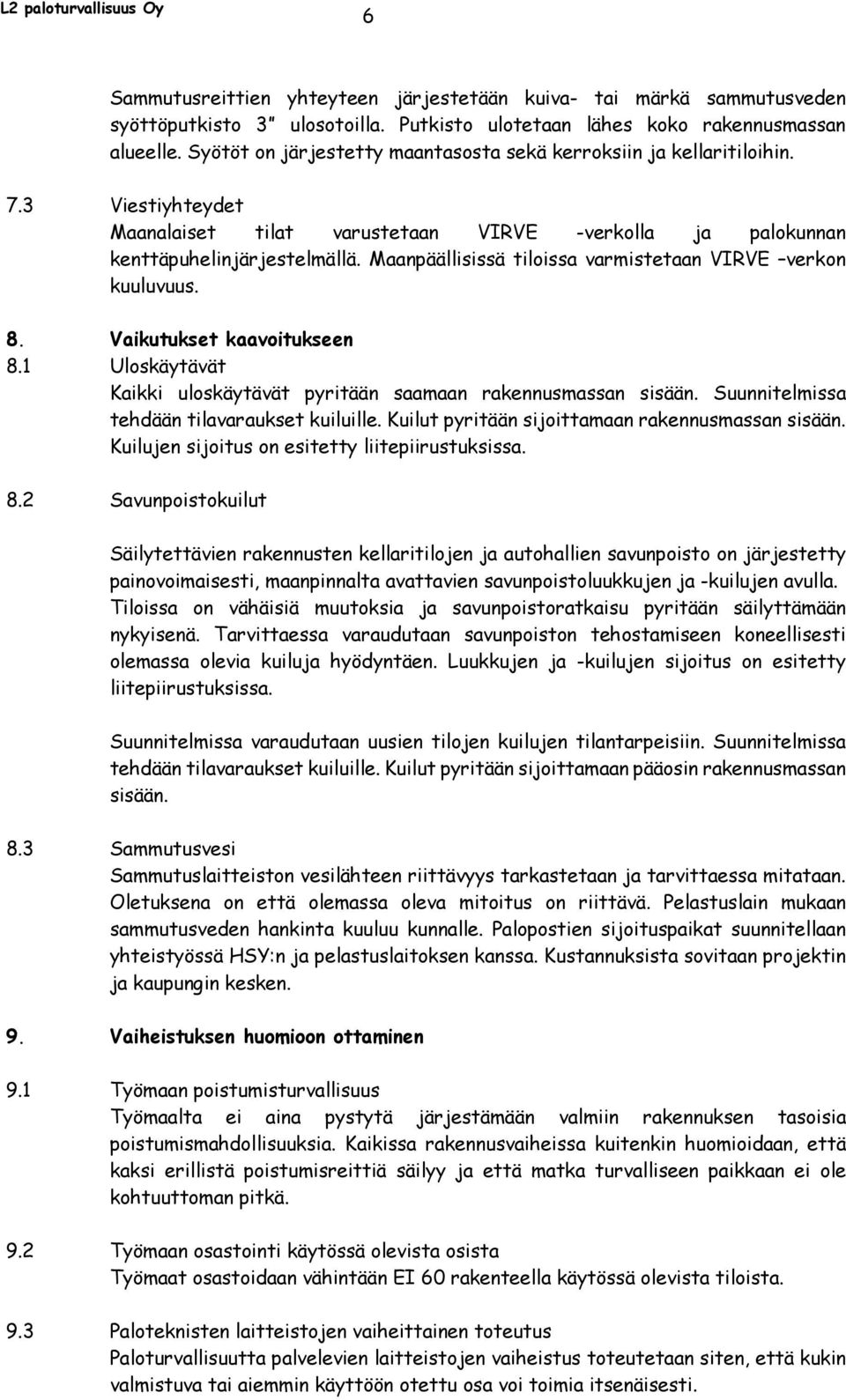 Maanpäällisissä tiloissa varmistetaan VIRVE verkon kuuluvuus. 8. Vaikutukset kaavoitukseen 8.1 Uloskäytävät Kaikki uloskäytävät pyritään saamaan rakennusmassan sisään.