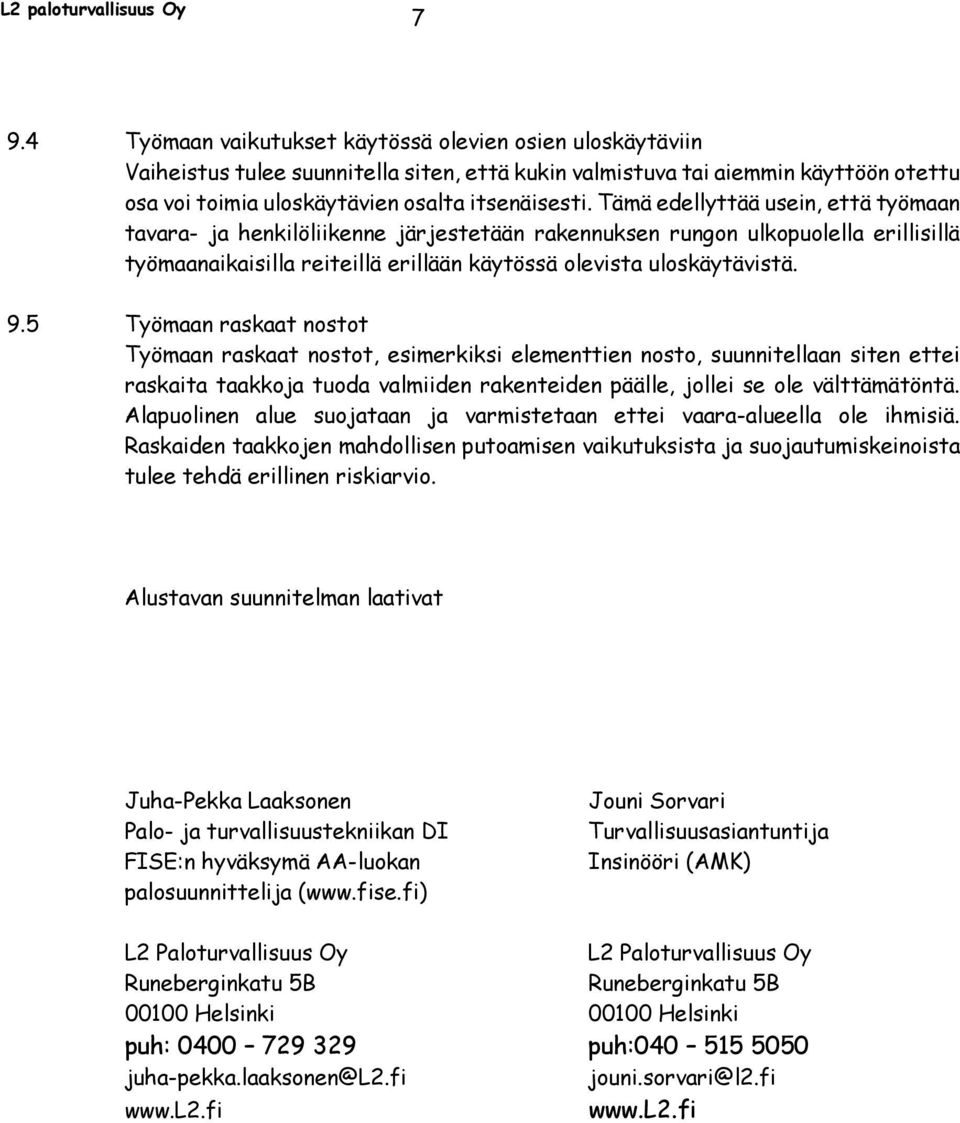 5 Työmaan raskaat nostot Työmaan raskaat nostot, esimerkiksi elementtien nosto, suunnitellaan siten ettei raskaita taakkoja tuoda valmiiden rakenteiden päälle, jollei se ole välttämätöntä.