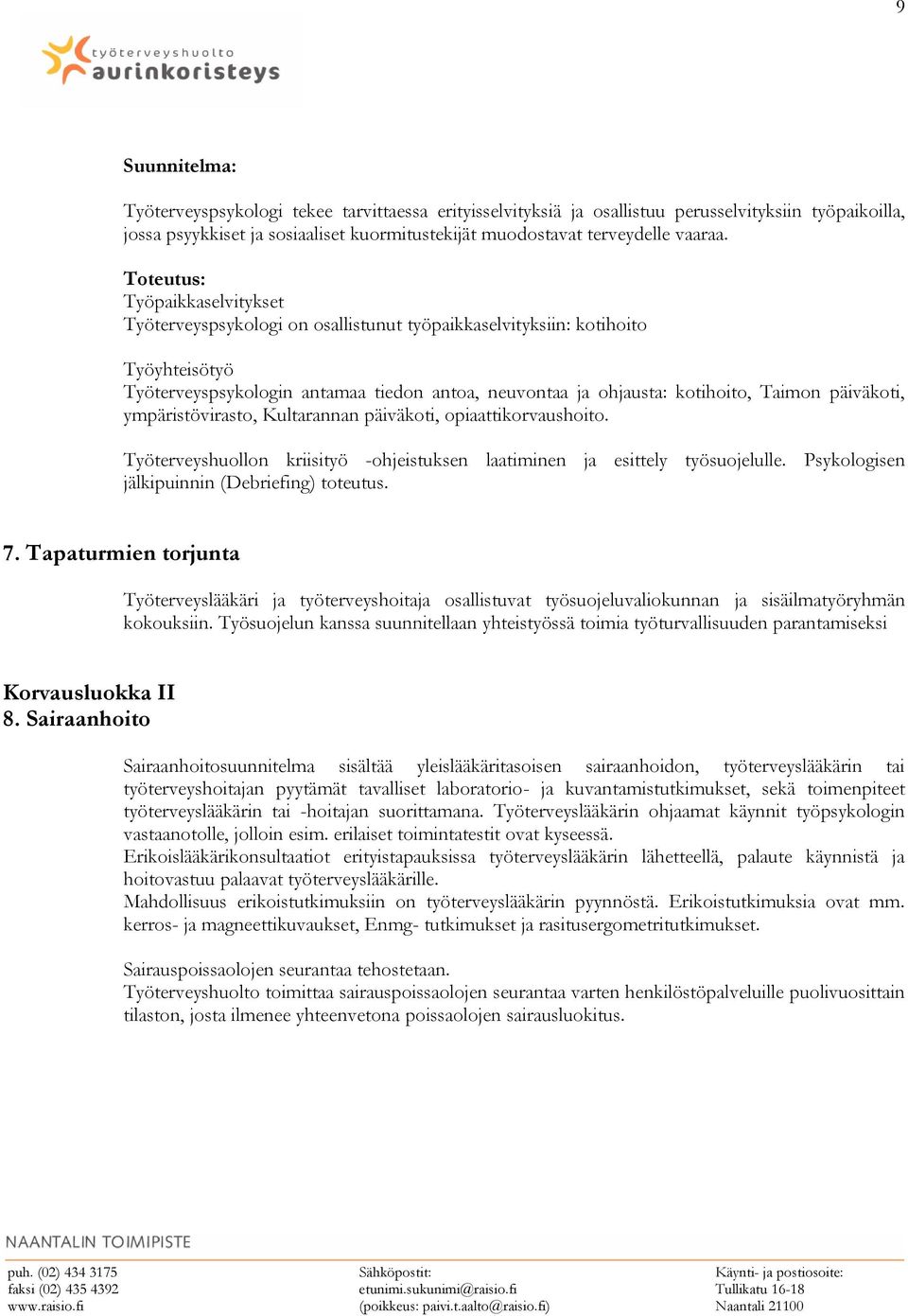ympäristövirasto, Kultarannan päiväkoti, opiaattikorvaushoito. Työterveyshuollon kriisityö -ohjeistuksen laatiminen ja esittely työsuojelulle. Psykologisen jälkipuinnin (Debriefing) toteutus. 7.