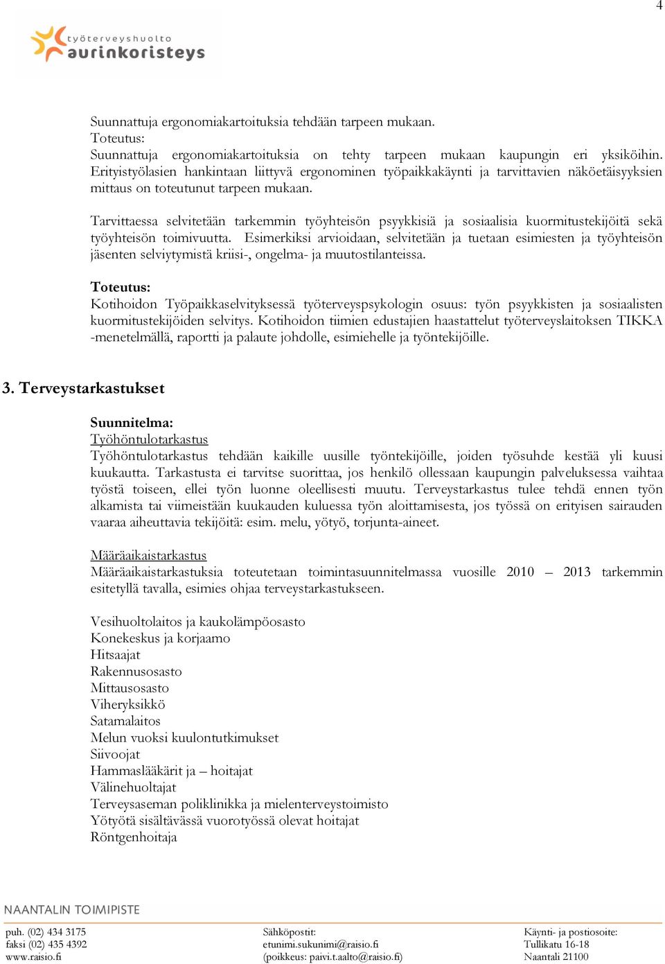 Tarvittaessa selvitetään tarkemmin työyhteisön psyykkisiä ja sosiaalisia kuormitustekijöitä sekä työyhteisön toimivuutta.