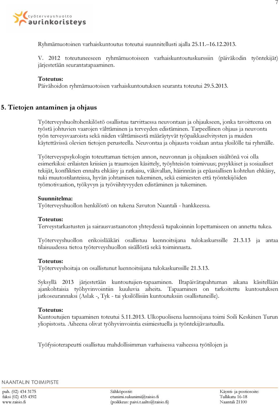 Tietojen antaminen ja ohjaus Työterveyshuoltohenkilöstö osallistuu tarvittaessa neuvontaan ja ohjaukseen, jonka tavoitteena on työstä johtuvien vaarojen välttäminen ja terveyden edistäminen.