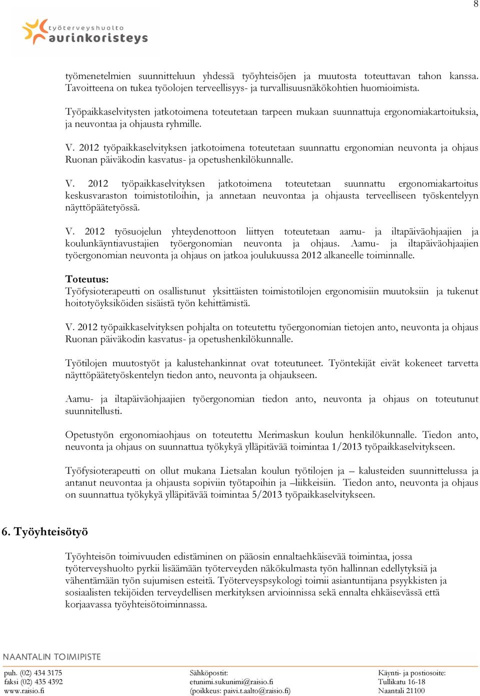 2012 työpaikkaselvityksen jatkotoimena toteutetaan suunnattu ergonomian neuvonta ja ohjaus Ruonan päiväkodin kasvatus- ja opetushenkilökunnalle. V.