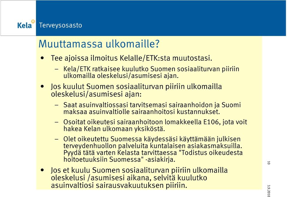 Osoitat oikeutesi sairaanhoitoon lomakkeella E106, jota voit hakea Kelan ulkomaan yksiköstä.