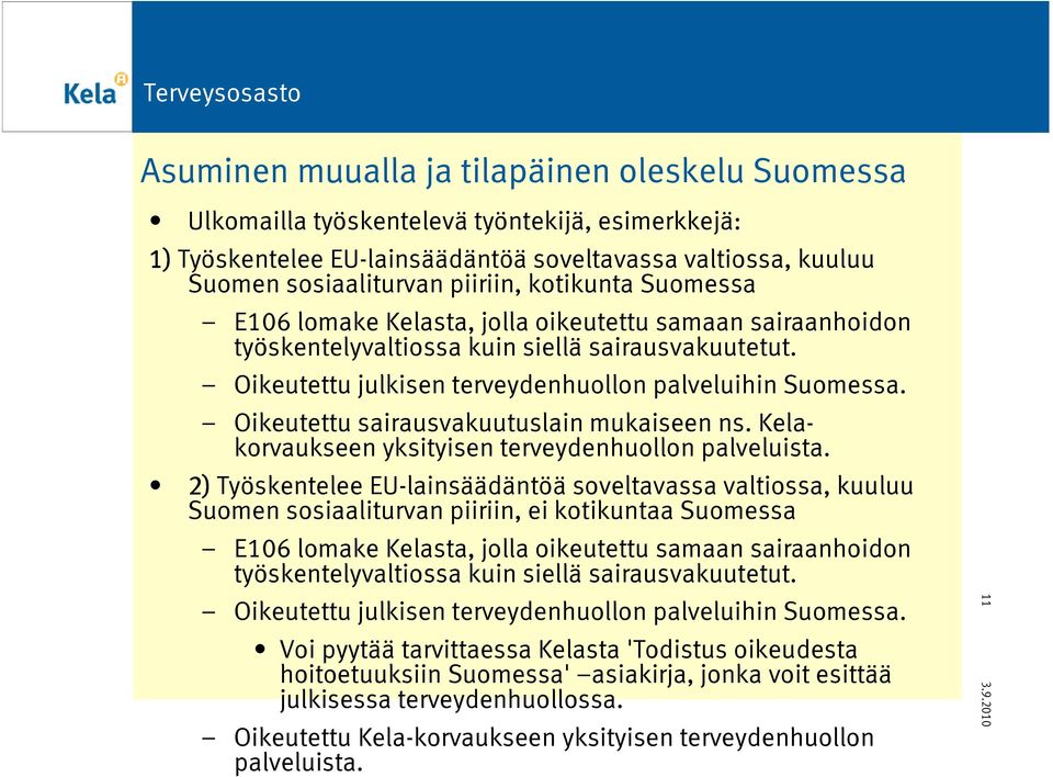 Oikeutettu sairausvakuutuslain mukaiseen ns. Kelakorvaukseen yksityisen terveydenhuollon palveluista.