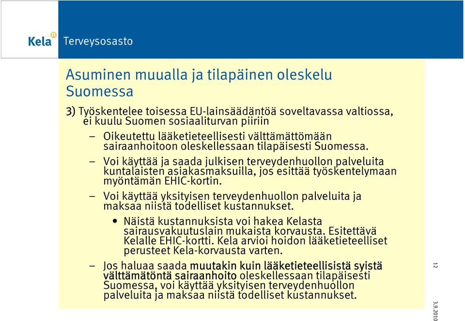 Voi käyttää ja saada julkisen terveydenhuollon palveluita kuntalaisten asiakasmaksuilla, jos esittää työskentelymaan myöntämän EHIC-kortin.