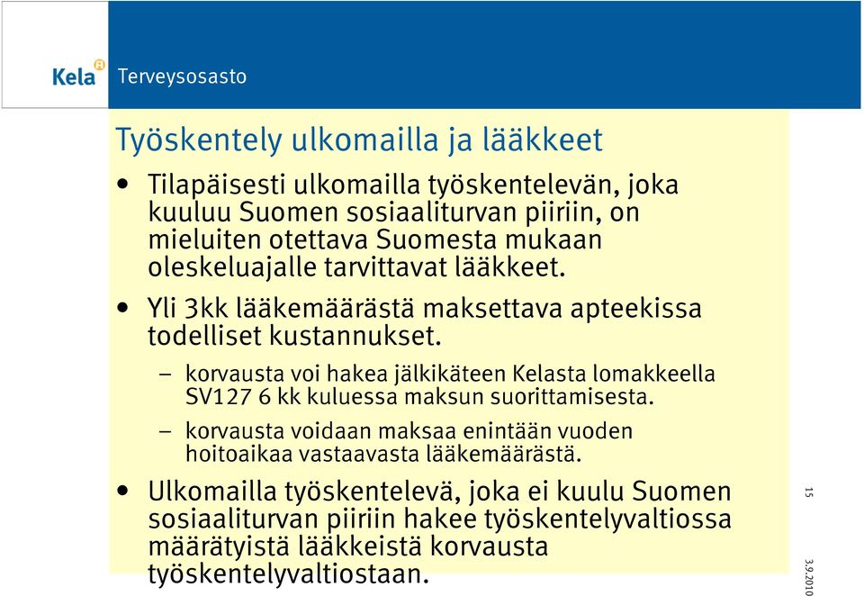 korvausta voi hakea jälkikäteen Kelasta lomakkeella SV127 6 kk kuluessa maksun suorittamisesta.