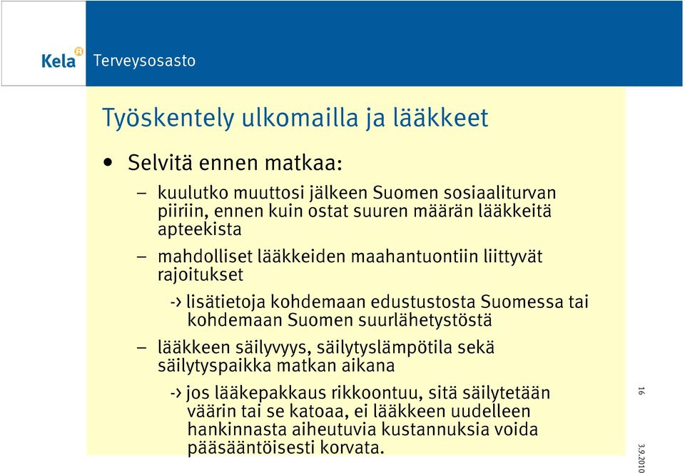 Suomessa tai kohdemaan Suomen suurlähetystöstä lääkkeen säilyvyys, säilytyslämpötila sekä säilytyspaikka matkan aikana -> jos