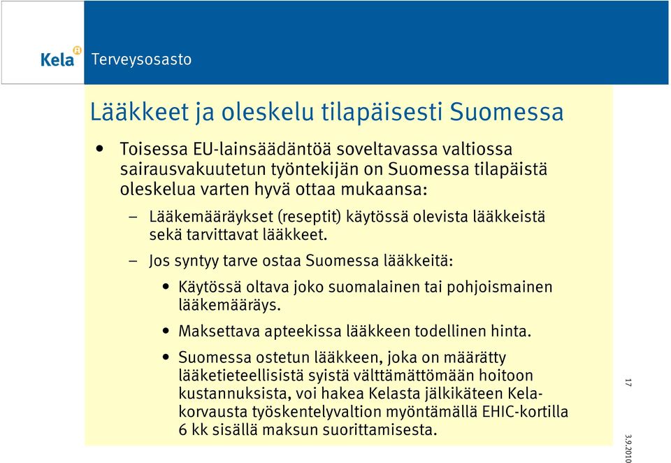 Jos syntyy tarve ostaa Suomessa lääkkeitä: Käytössä oltava joko suomalainen tai pohjoismainen lääkemääräys. Maksettava apteekissa lääkkeen todellinen hinta.