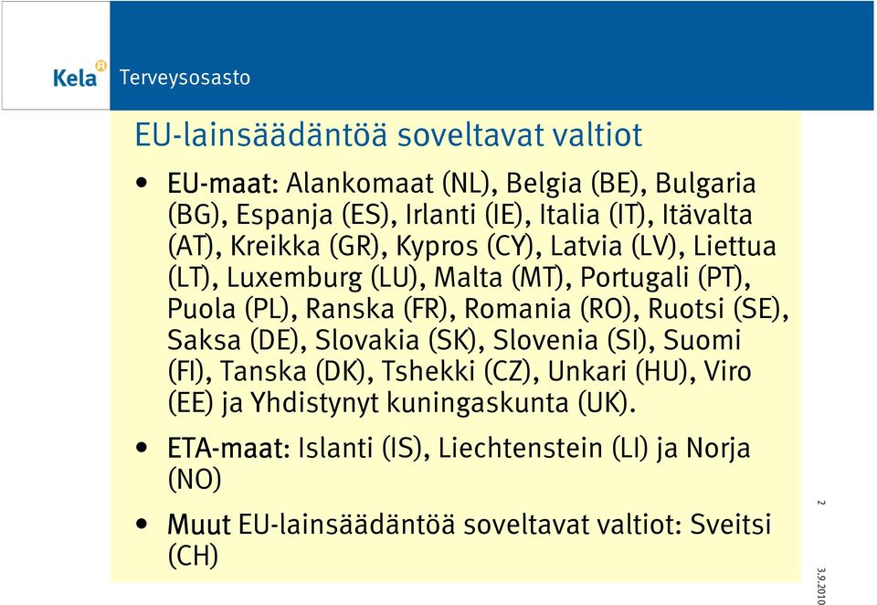 Romania (RO), Ruotsi (SE), Saksa (DE), Slovakia (SK), Slovenia (SI), Suomi (FI), Tanska (DK), Tshekki (CZ), Unkari (HU), Viro (EE) ja