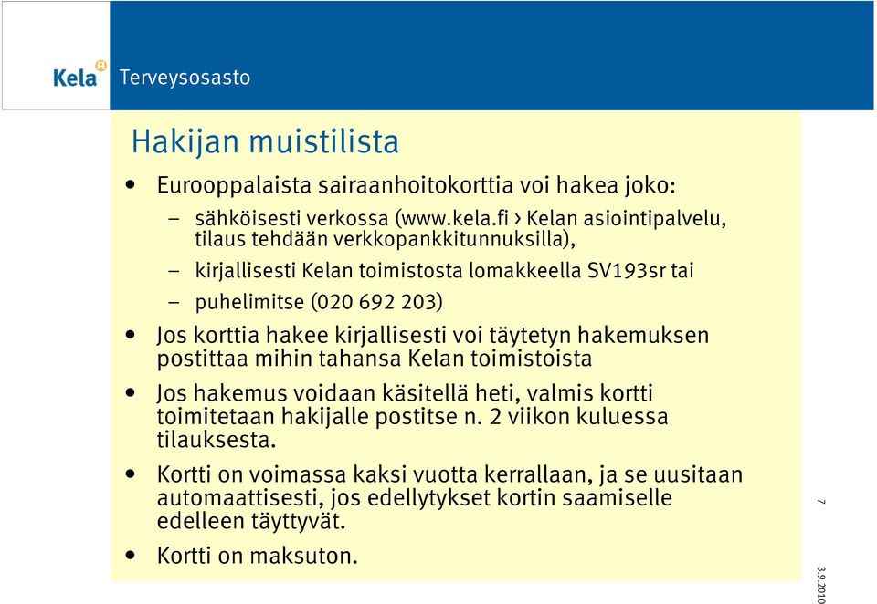 korttia hakee kirjallisesti voi täytetyn hakemuksen postittaa mihin tahansa Kelan toimistoista Jos hakemus voidaan käsitellä heti, valmis kortti