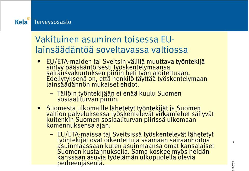 Suomesta ulkomaille lähetetyt työntekij ntekijät ja Suomen valtion palveluksessa työskentelevät virkamiehet säilyvät kuitenkin Suomen sosiaaliturvan piirissä ulkomaan komennuksensa ajan.