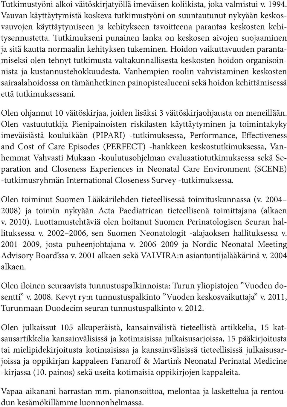 Tutkimukseni punainen lanka on keskosen aivojen suojaaminen ja sitä kautta normaalin kehityksen tukeminen.