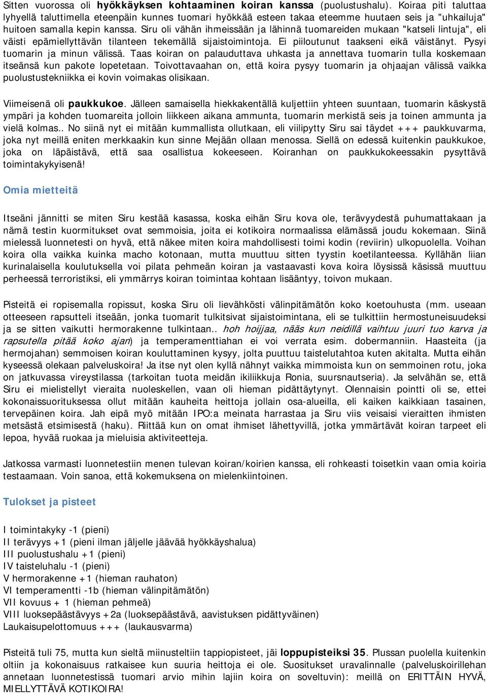 Siru oli vähän ihmeissään ja lähinnä tuomareiden mukaan "katseli lintuja", eli väisti epämiellyttävän tilanteen tekemällä sijaistoimintoja. Ei piiloutunut taakseni eikä väistänyt.