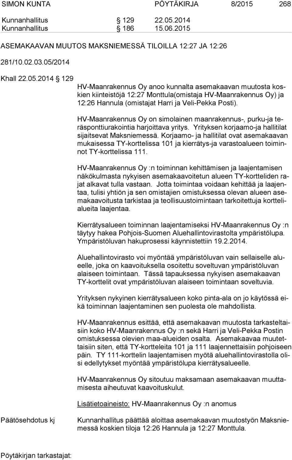 2014 Khall 22.05.2014 129 HV-Maanrakennus Oy anoo kunnalta asemakaavan muutosta koskien kiinteistöjä 12:27 Monttula(omistaja HV-Maanrakennus Oy) ja 12:26 Hannula (omistajat Harri ja Veli-Pekka Posti).