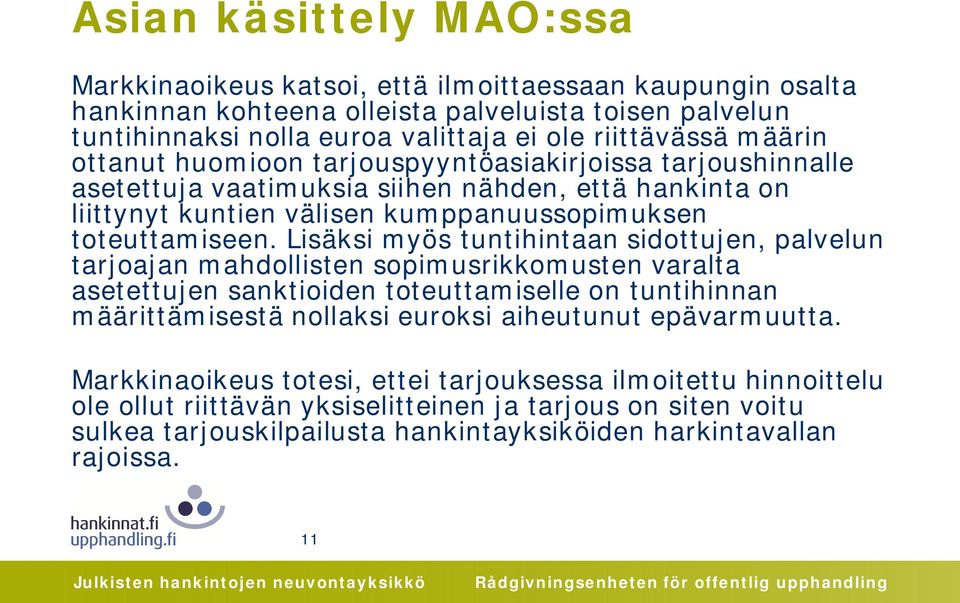 Lisäksi myös tuntihintaan sidottujen, palvelun tarjoajan mahdollisten sopimusrikkomusten varalta asetettujen sanktioiden toteuttamiselle on tuntihinnan määrittämisestä nollaksi euroksi aiheutunut
