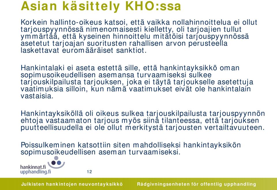 Hankintalaki ei aseta estettä sille, että hankintayksikkö oman sopimusoikeudellisen asemansa turvaamiseksi sulkee tarjouskilpailusta tarjouksen, joka ei täytä tarjoukselle asetettuja vaatimuksia
