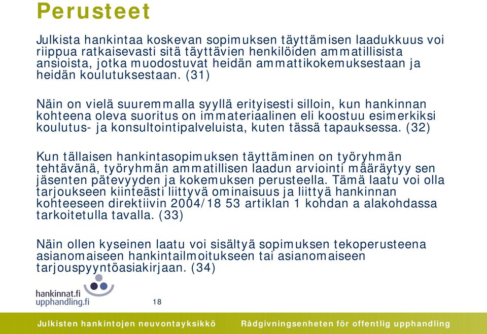 (31) Näin on vielä suuremmalla syyllä erityisesti silloin, kun hankinnan kohteena oleva suoritus on immateriaalinen eli koostuu esimerkiksi koulutus- ja konsultointipalveluista, kuten tässä