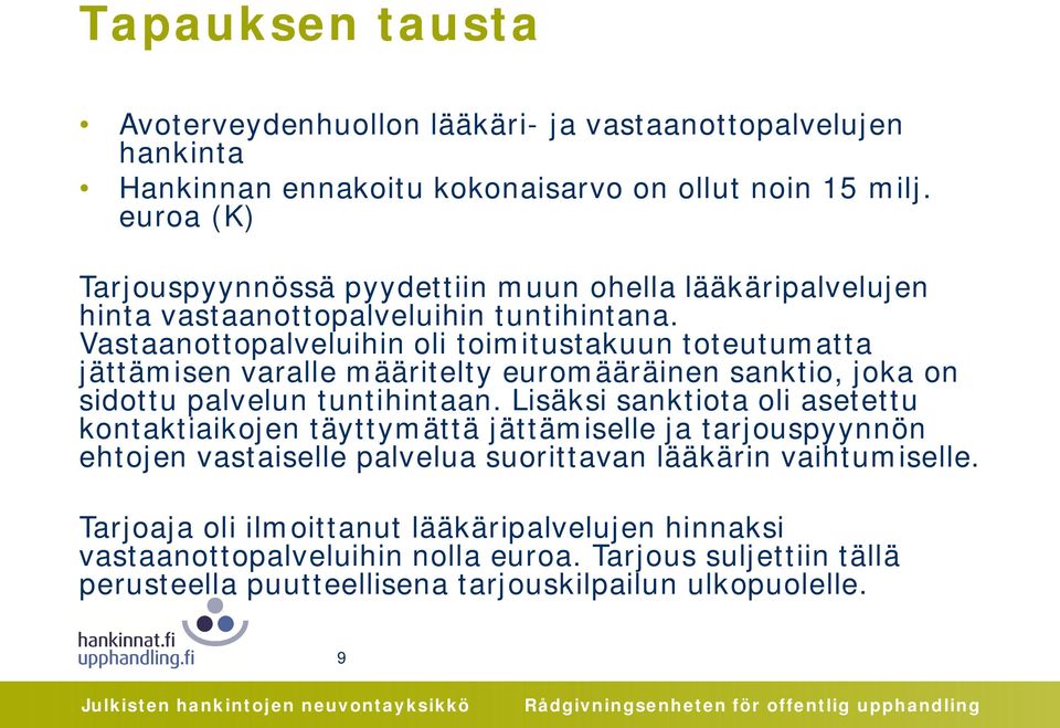 Vastaanottopalveluihin oli toimitustakuun toteutumatta jättämisen varalle määritelty euromääräinen sanktio, joka on sidottu palvelun tuntihintaan.
