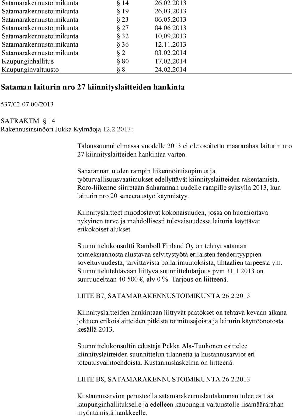 07.00/2013 SATRAKTM 14 Rakennusinsinööri Jukka Kylmäoja 12.2.2013: Taloussuunnitelmassa vuodelle 2013 ei ole osoitettu määrärahaa laiturin nro 27 kiinnityslaitteiden hankintaa varten.