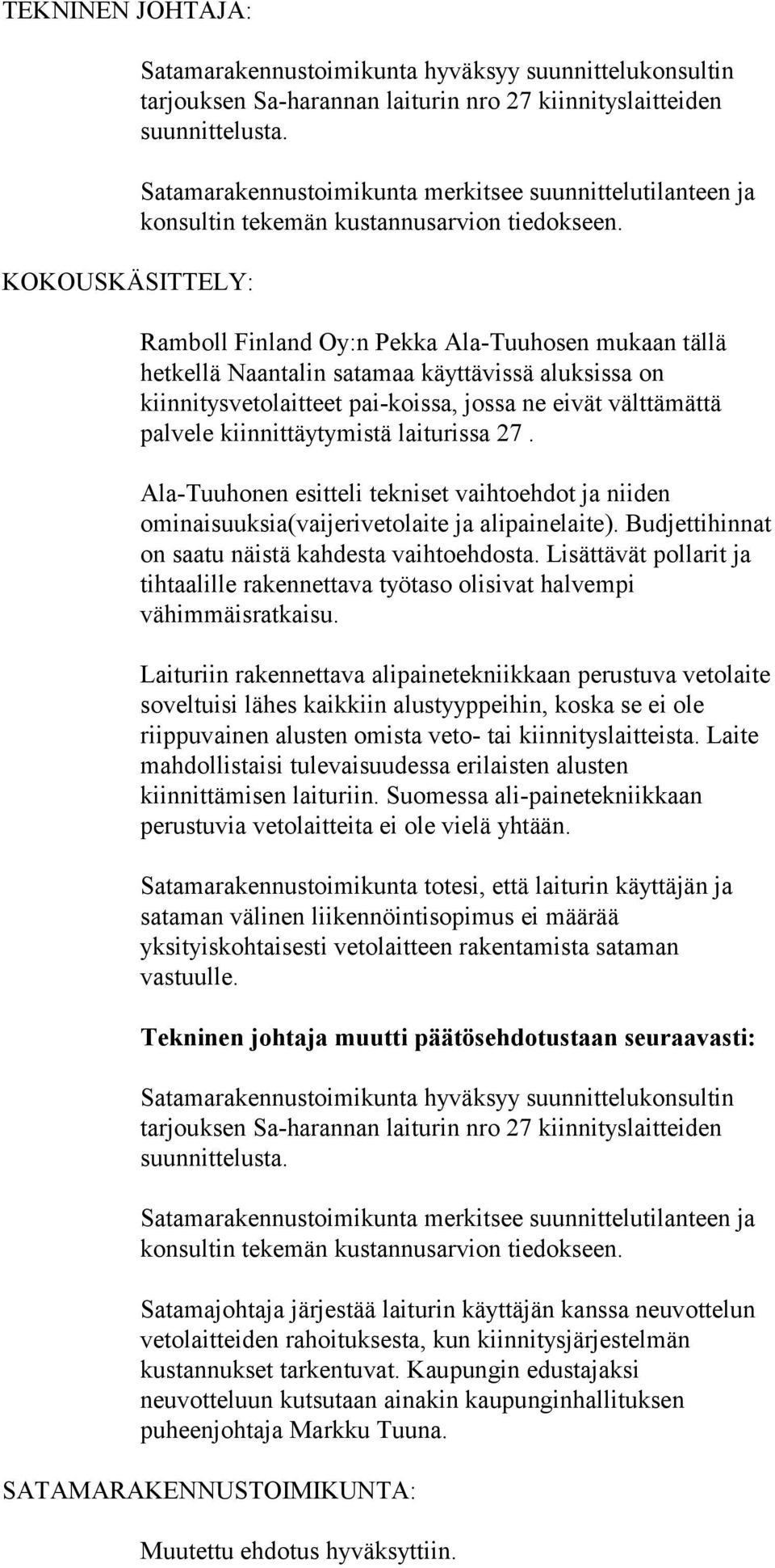 Ramboll Finland Oy:n Pekka Ala-Tuuhosen mukaan tällä hetkellä Naantalin satamaa käyttävissä aluksissa on kiinnitysvetolaitteet pai-koissa, jossa ne eivät välttämättä palvele kiinnittäytymistä
