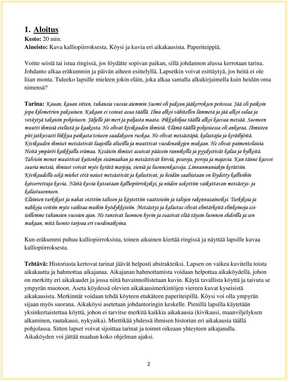 Lapsetkin voivat esittäytyä, jos heitä ei ole liian monta. Tuleeko lapsille mieleen jokin eläin, joka alkaa samalla alkukirjaimella kuin heidän oma nimensä?