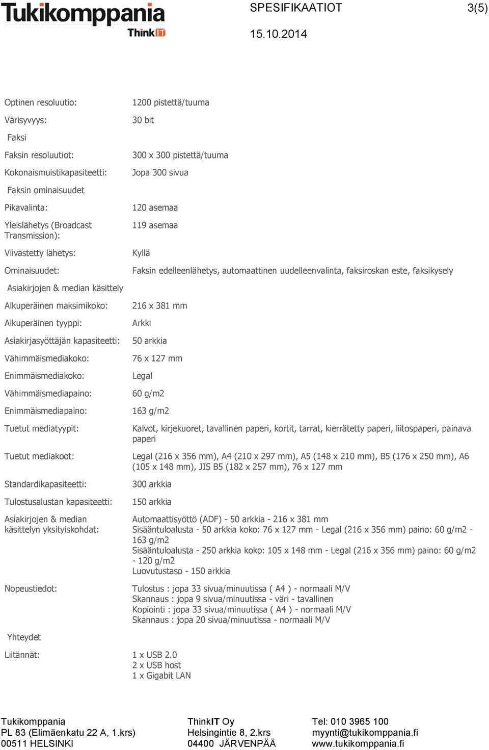 median käsittely Alkuperäinen maksimikoko: Alkuperäinen tyyppi: Asiakirjasyöttäjän kapasiteetti: Vähimmäismediakoko: Enimmäismediakoko: Vähimmäismediapaino: Enimmäismediapaino: Tuetut mediatyypit: