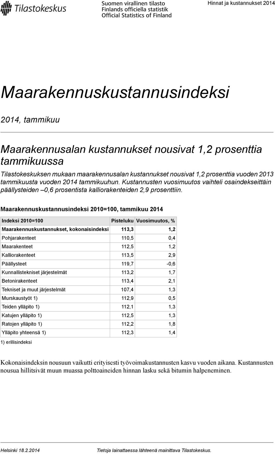 Maarakennuskustannusindeksi 2010=100, tammikuu 2014 Indeksi 2010=100 Maarakennuskustannukset, kokonaisindeksi Pohjarakenteet Maarakenteet Kalliorakenteet Päällysteet Kunnallistekniset järjestelmät